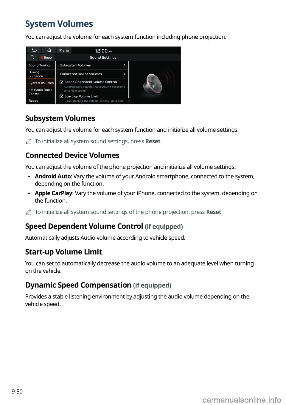 KIA FORTE 2023 Navigation System Quick Reference Guide 9-50
System Volumes
You can adjust the volume for each system function including phone projection.
Subsystem Volumes
You can adjust the volume for each system function and initialize all volume settin KIA FORTE 2023 Navigation System Quick Reference Guide 9-50
System Volumes
You can adjust the volume for each system function including phone projection.
Subsystem Volumes
You can adjust the volume for each system function and initialize all volume settin