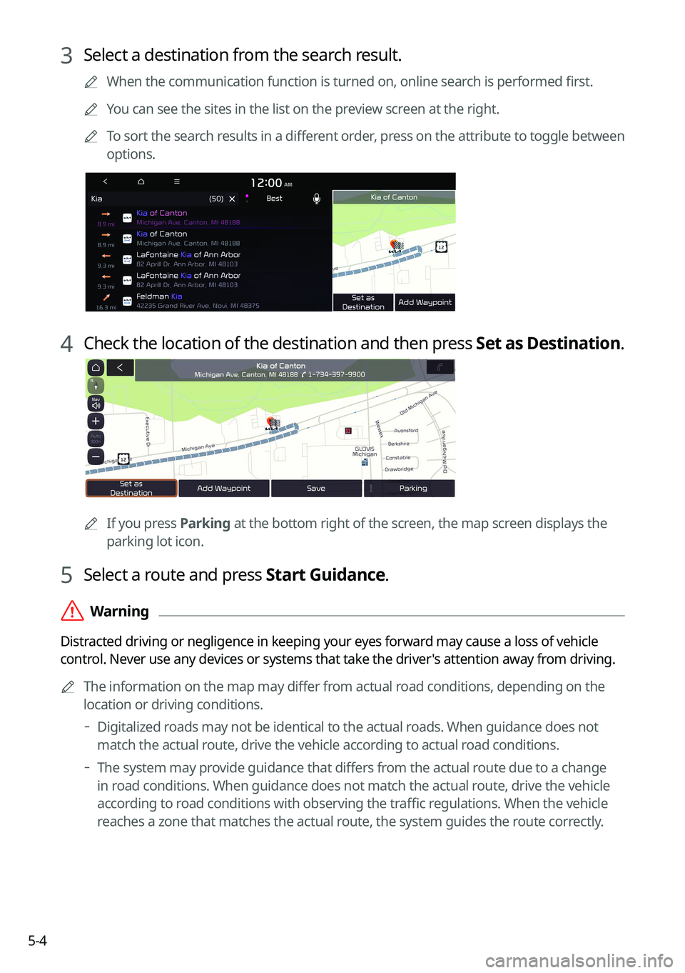 KIA FORTE 2023  Navigation System Quick Reference Guide 5-4
3 Select a destination from the search result.
	
A
When the communication function is turned on, online search is performed first.
	
A
You can see the sites in the list on the preview screen at th
