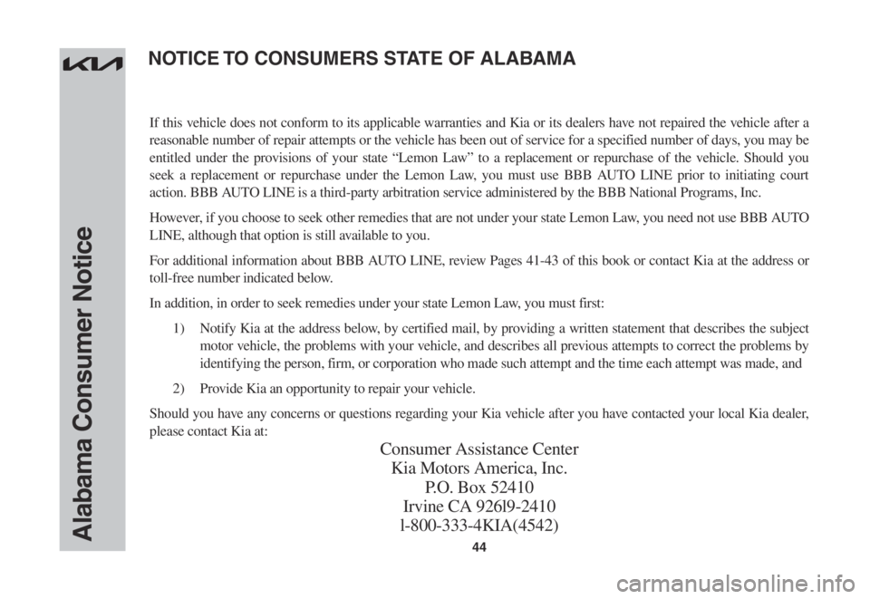 KIA FORTE 2022  Warranty and Consumer Information Guide 44Alabama Consumer Notice
If this vehicle does not conform to its applicable warranties and Kia or its dealers have not repaired the vehicle after a 
reasonable number of repair attempts or the vehicl
