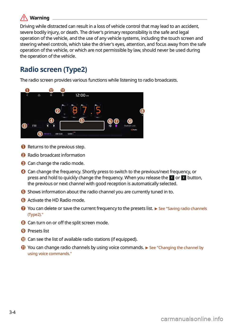 KIA CARNIVAL 2023  Navigation System Quick Reference Guide 3-4
 ÝWarning
Driving while distracted can result in a loss of vehicle control that may lead to an accident, 
severe bodily injury, or death. The driver's primary responsibility is the safe and l