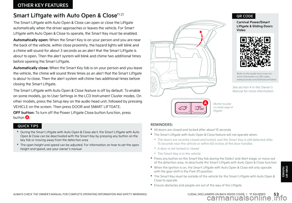 KIA CARNIVAL 2022  Features and Functions Guide  • 
During the Smar t Liftgate with Auto Open & Close aler t, the Smar t Liftgate with Auto Open & Close can be deactivated with the Smar t Key by pressing any but ton on the key fob or moving away 