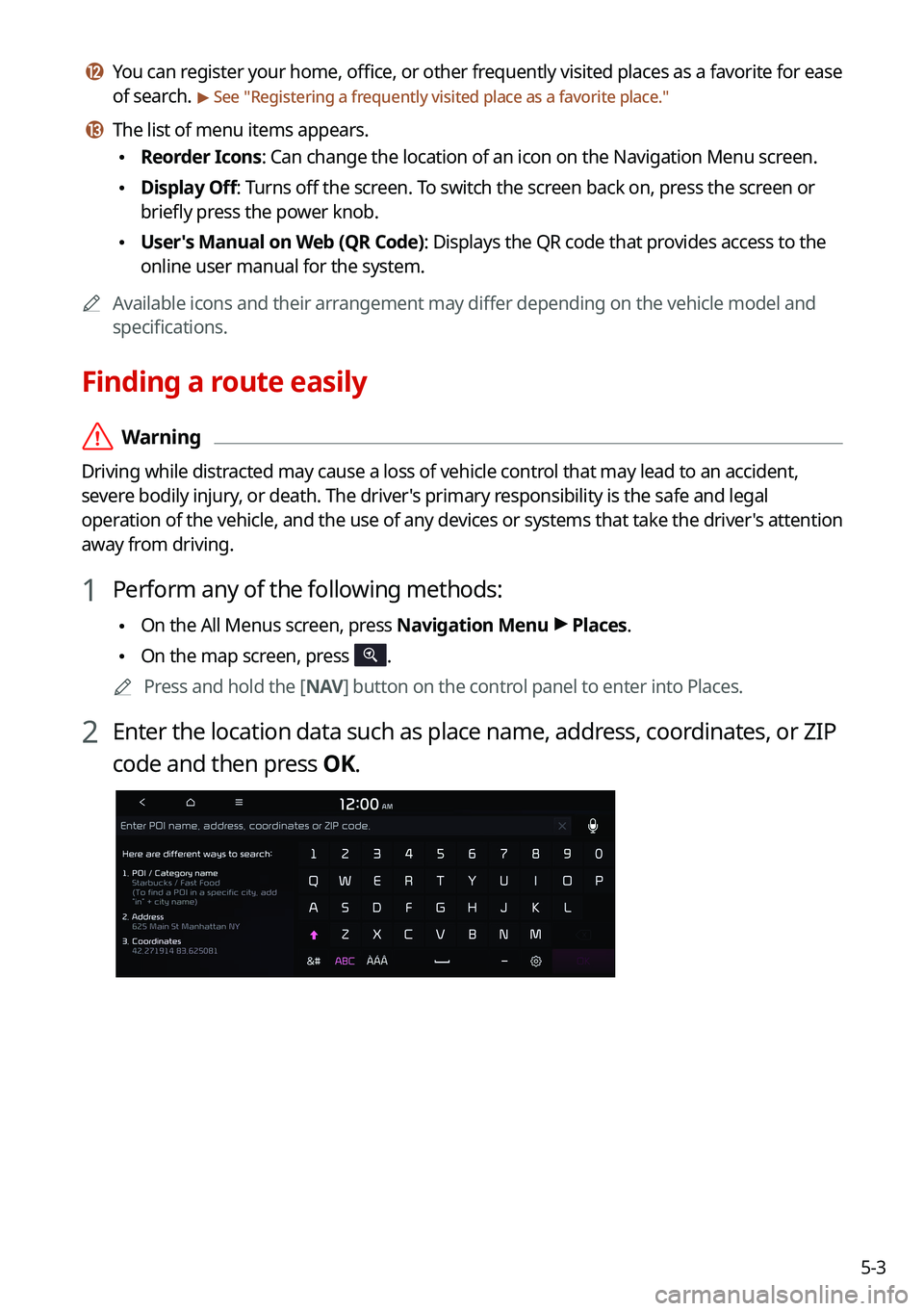 KIA CARNIVAL 2022 Navigation System Quick Reference Guide 5-3
l l You can register your home, office, or other frequently visited places as a favorite for ease
of search.
> See "Registering a frequently visited place as a favorite place ."
m m The KIA CARNIVAL 2022 Navigation System Quick Reference Guide 5-3
l l You can register your home, office, or other frequently visited places as a favorite for ease
of search.
> See "Registering a frequently visited place as a favorite place ."
m m The