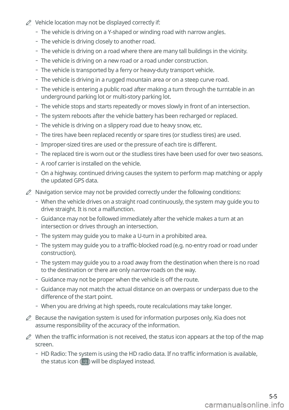KIA CARNIVAL 2022 Navigation System Quick Reference Guide 5-5
A
Vehicle location may not be displayed correctly if:
The vehicle is driving on a Y-shaped or winding road with narrow angles.
The vehicle is driving closely to another road.
The vehicle i KIA CARNIVAL 2022 Navigation System Quick Reference Guide 5-5
A
Vehicle location may not be displayed correctly if:
The vehicle is driving on a Y-shaped or winding road with narrow angles.
The vehicle is driving closely to another road.
The vehicle i