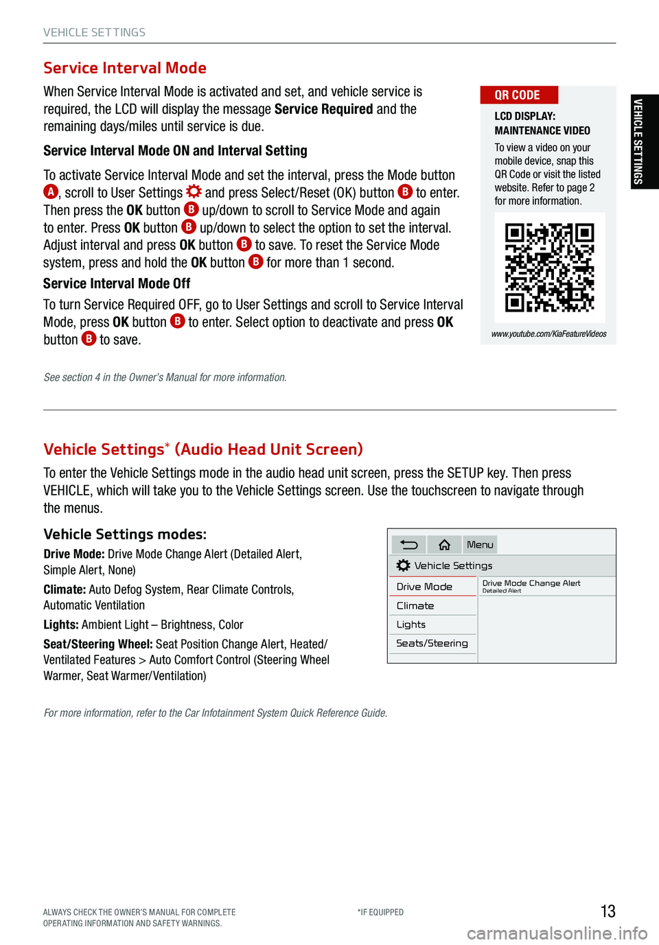 KIA TELLURIDE 2021  Features and Functions Guide 13
VEHICLE SET TINGS
VEHICLE SETTINGS
Vehicle Settings* (Audio Head Unit Screen)
To enter the Vehicle Settings mode in the audio head unit screen, press the SETUP key. Then press 
VEHICLE, which will 