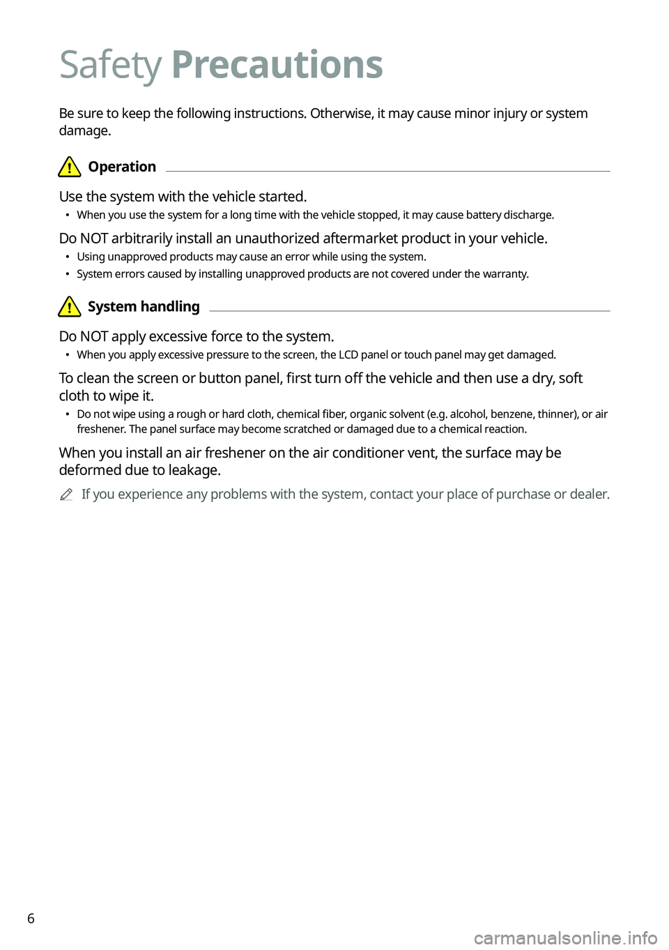 KIA TELLURIDE 2021 Navigation System Quick Reference Guide 6
Safety Precautions
Be sure to keep the following instructions. Otherwise, it may cause minor injury or system
damage.
\334\334Operation
Use the system with the vehicle started.
\225 When you use KIA TELLURIDE 2021 Navigation System Quick Reference Guide 6
Safety Precautions
Be sure to keep the following instructions. Otherwise, it may cause minor injury or system
damage.
\334\334Operation
Use the system with the vehicle started.
\225 When you use