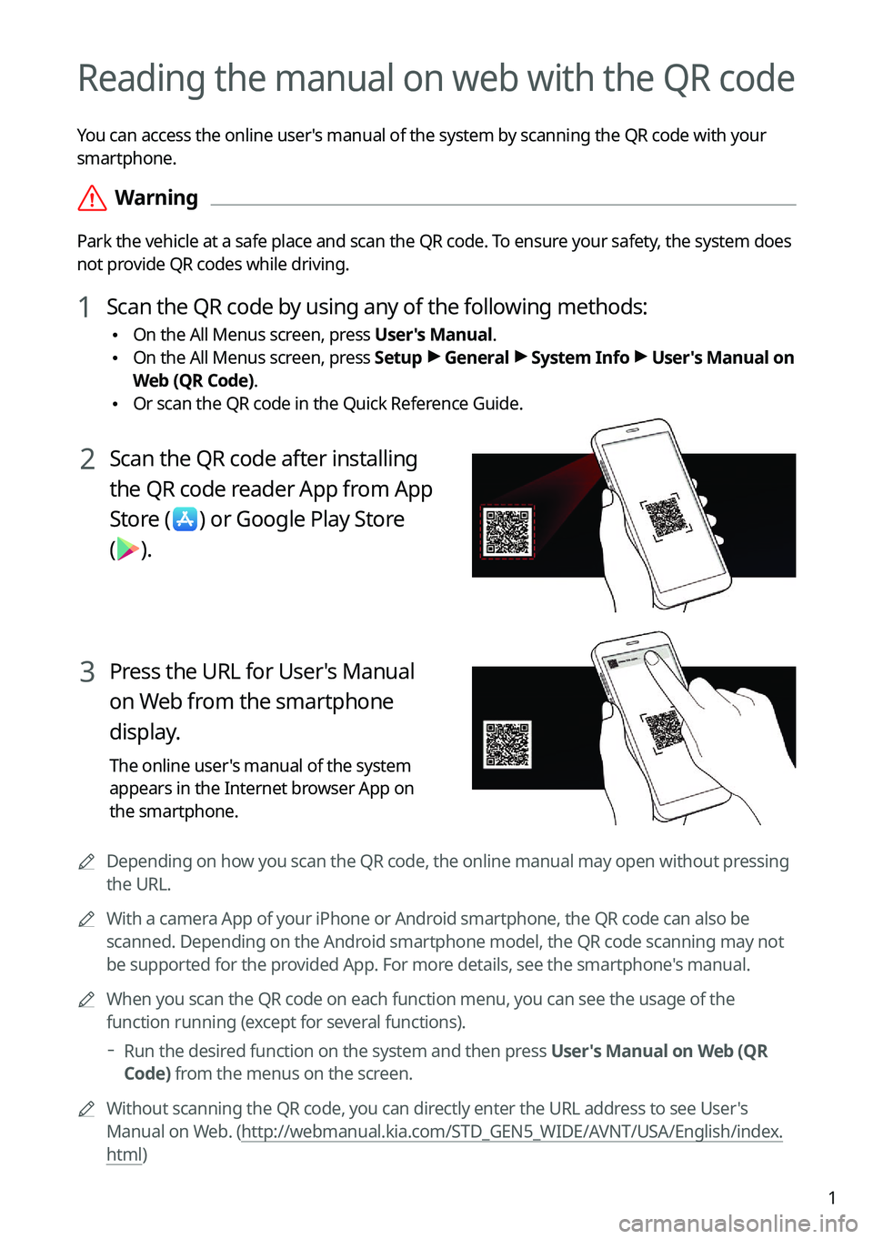 KIA TELLURIDE 2021  Navigation System Quick Reference Guide 1
Reading the manual on web with the QR code
You can access the online user's manual of the system by scanning the QR code with your 
smartphone.
 \335Warning
Park the vehicle at a safe place and 