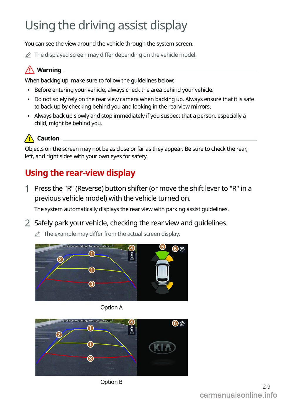 KIA TELLURIDE 2021 Navigation System Quick Reference Guide 2-9
Using the driving assist display
You can see the view around the vehicle through the system screen.0000
A
The displayed screen may differ depending on the vehicle model.
\335Warning
When backing KIA TELLURIDE 2021 Navigation System Quick Reference Guide 2-9
Using the driving assist display
You can see the view around the vehicle through the system screen.0000
A
The displayed screen may differ depending on the vehicle model.
\335Warning
When backing