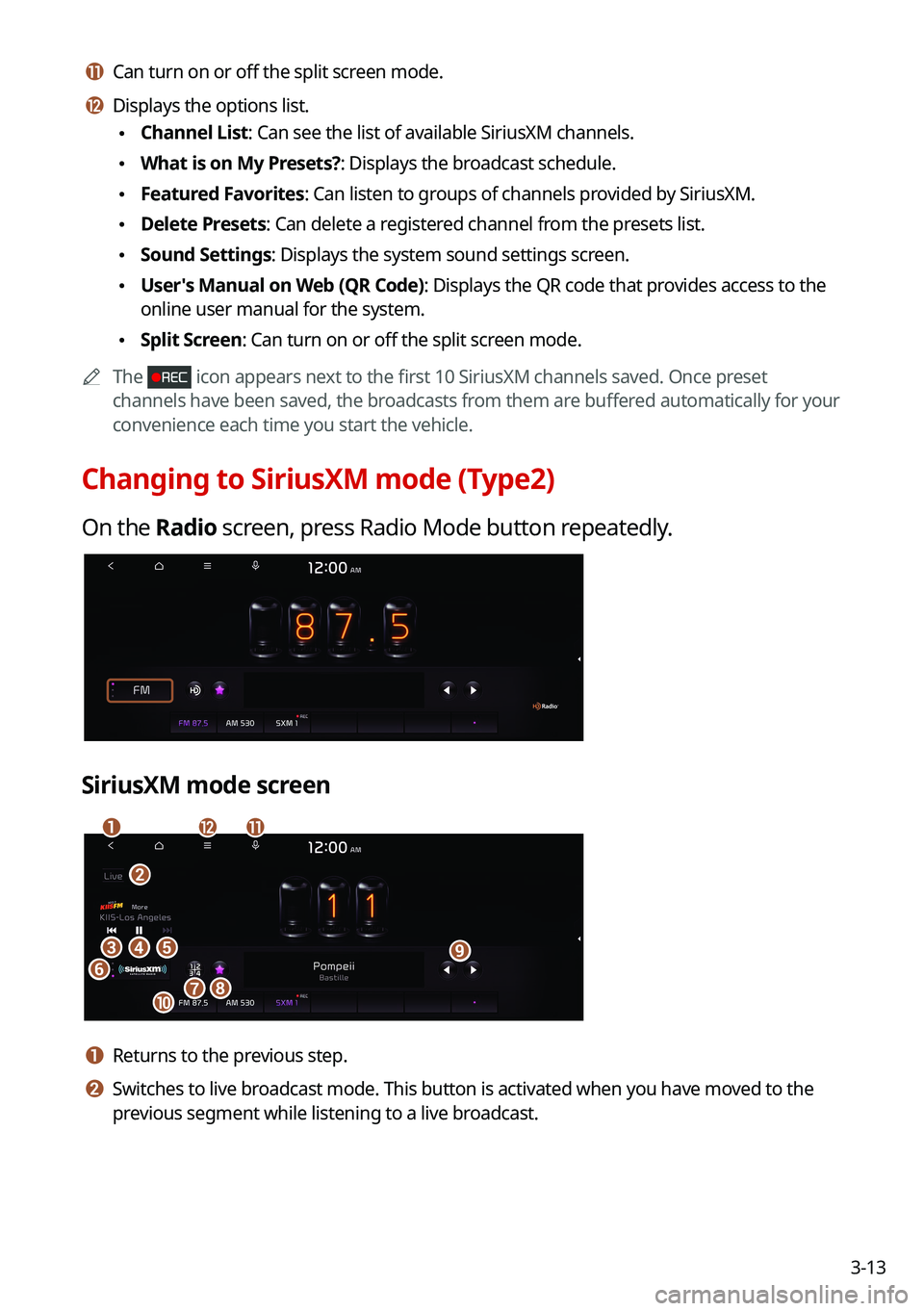 KIA TELLURIDE 2021 Navigation System Quick Reference Guide 3-13
k k Can turn on or off the split screen mode.
l l Displays the options list.
\225Channel List: Can see the list of available SiriusXM channels.
\225What is on My Presets?: Displays the broadcas KIA TELLURIDE 2021 Navigation System Quick Reference Guide 3-13
k k Can turn on or off the split screen mode.
l l Displays the options list.
\225Channel List: Can see the list of available SiriusXM channels.
\225What is on My Presets?: Displays the broadcas