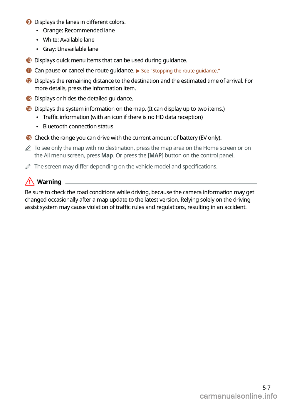 KIA TELLURIDE 2021  Navigation System Quick Reference Guide 5-7
i i Displays the lanes in different colors.
 \225Orange: Recommended lane
 \225White: Available lane
 \225Gray: Unavailable lane
j j Displays quick menu items that can be used during guidance.
k k