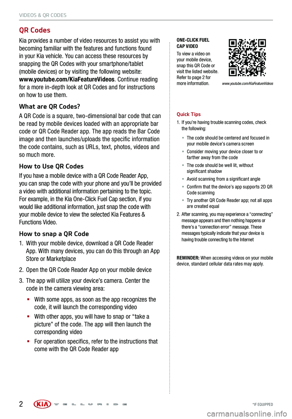 KIA TELLURIDE 2020 Features and Functions Guide VIDEOS & QR CODES
*IF EQUIPPED 2
ONE-CLICK FUEL CAP VIDEO
To view a video on your mobile device, snap this QR Code or visit the listed website. Refer to page 2 for more information.
QR Codes
Kia prov KIA TELLURIDE 2020 Features and Functions Guide VIDEOS & QR CODES
*IF EQUIPPED 2
ONE-CLICK FUEL CAP VIDEO
To view a video on your mobile device, snap this QR Code or visit the listed website. Refer to page 2 for more information.
QR Codes
Kia prov