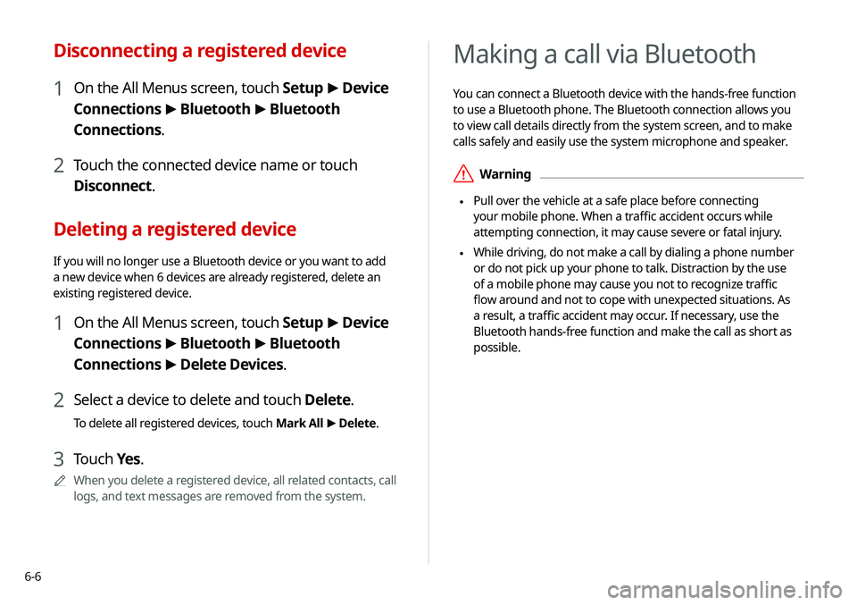 KIA TELLURIDE 2020  Navigation System Quick Reference Guide 6-6
Making a call via Bluetooth
You can connect a Bluetooth device with the hands-free function 
to use a Bluetooth phone. The Bluetooth connection allows you 
to view call details directly from the s