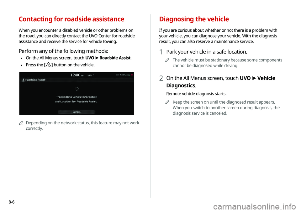 KIA TELLURIDE 2020 Navigation System Quick Reference Guide 8-6
Diagnosing the vehicle
If you are curious about whether or not there is a problem with
your vehicle, you can diagnose your vehicle. With the diagnosis
result, you can also reserve a maintenance KIA TELLURIDE 2020 Navigation System Quick Reference Guide 8-6
Diagnosing the vehicle
If you are curious about whether or not there is a problem with
your vehicle, you can diagnose your vehicle. With the diagnosis
result, you can also reserve a maintenance