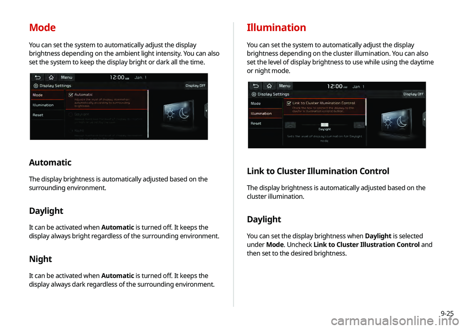 KIA TELLURIDE 2020  Navigation System Quick Reference Guide 9-25
Illumination
You can set the system to automatically adjust the display 
brightness depending on the cluster illumination. You can also 
set the level of display brightness to use while using the