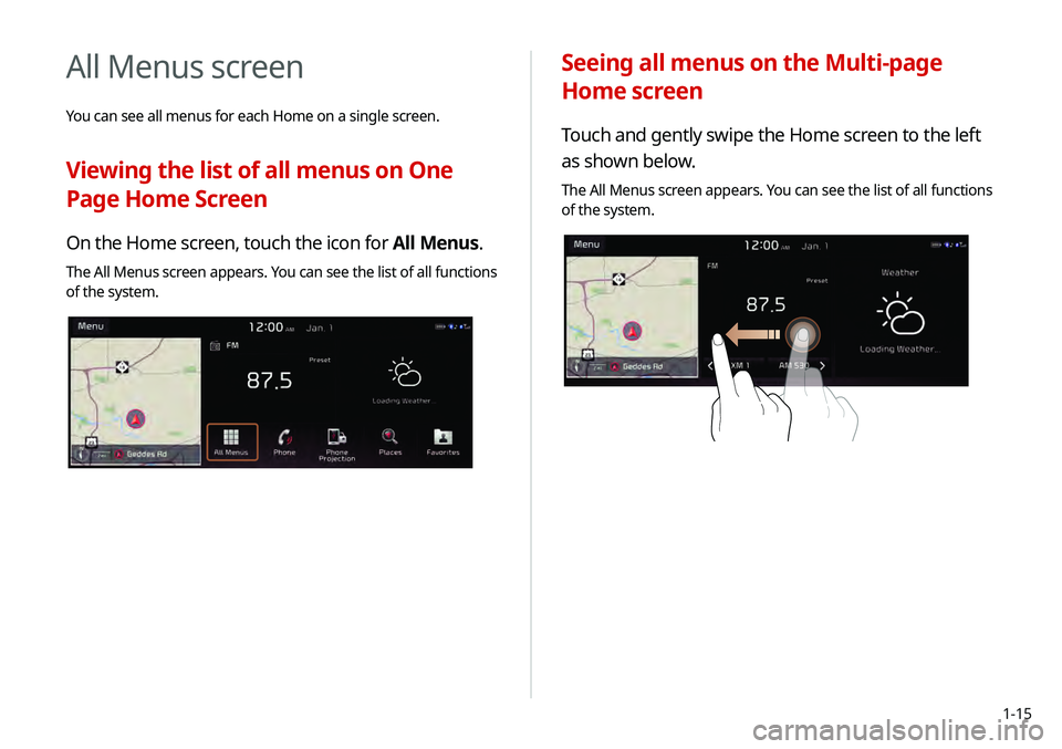 KIA TELLURIDE 2020  Navigation System Quick Reference Guide 1-15
Seeing all menus on the Multi-page 
Home screen
Touch and gently swipe the Home screen to the left 
as shown below.
The All Menus screen appears. You can see the list of all functions 
of the sys