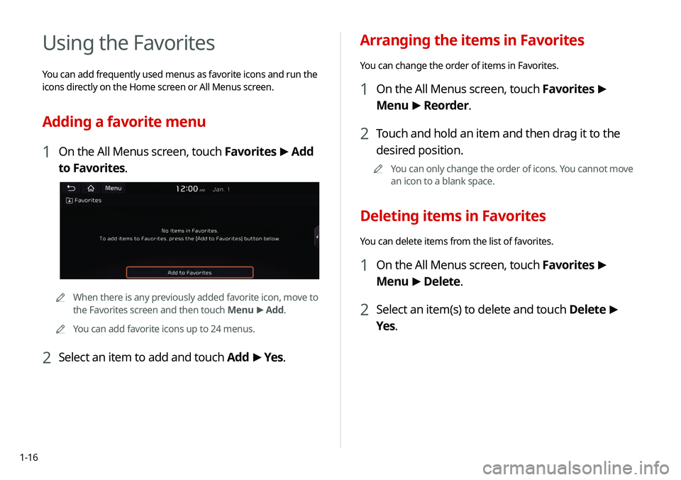KIA TELLURIDE 2020  Navigation System Quick Reference Guide 1-16
Arranging the items in Favorites
You can change the order of items in Favorites.
1 On the All Menus screen, touch Favorites >
 
Menu  >
 Reorder.
2 Touch and hold an item and then drag it to the 