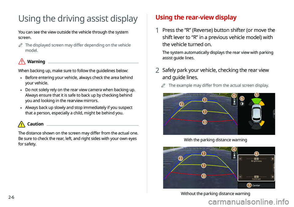 KIA TELLURIDE 2020 Navigation System Quick Reference Guide 2-6
Using the rear-view display
1 Press the “R” (Reverse) button shifter (or move the
shift lever to “R” in a previous vehicle model) with
the vehicle turned on.
The system automatically dis KIA TELLURIDE 2020 Navigation System Quick Reference Guide 2-6
Using the rear-view display
1 Press the “R” (Reverse) button shifter (or move the
shift lever to “R” in a previous vehicle model) with
the vehicle turned on.
The system automatically dis
