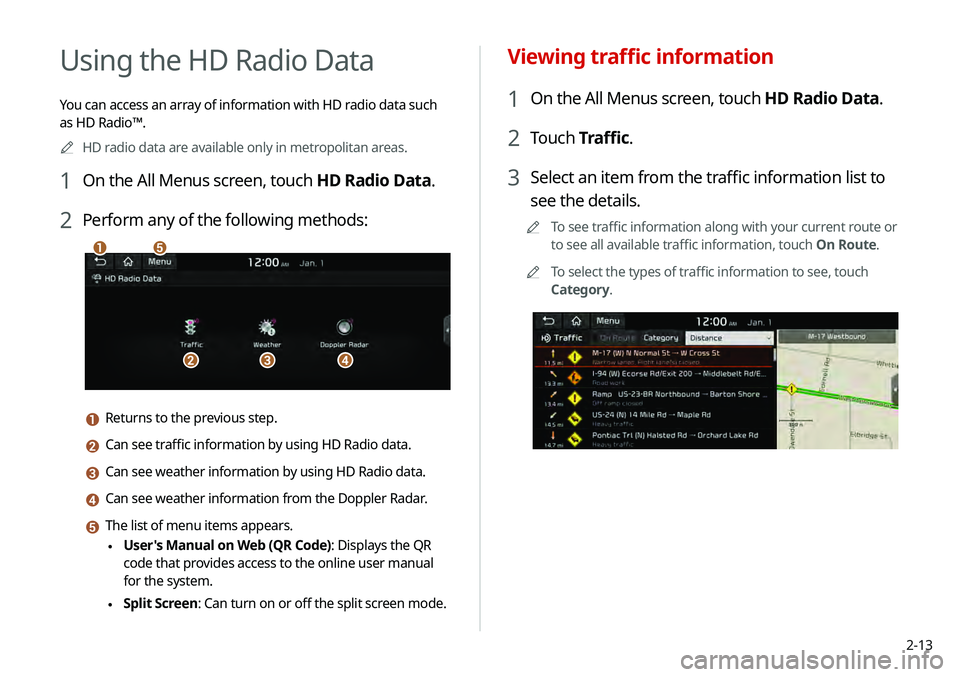 KIA TELLURIDE 2020 Navigation System Quick Reference Guide 2-13
Viewing traffic information
1 On the All Menus screen, touch HD Radio Data.
2 Touch Traffic.
3 Select an item from the traffic information list to
see the details.
0000
A
To see traffic informat KIA TELLURIDE 2020 Navigation System Quick Reference Guide 2-13
Viewing traffic information
1 On the All Menus screen, touch HD Radio Data.
2 Touch Traffic.
3 Select an item from the traffic information list to
see the details.
0000
A
To see traffic informat