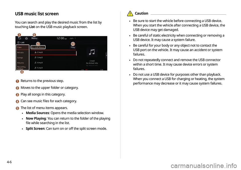 KIA TELLURIDE 2020 Navigation System Quick Reference Guide 4-6
\334Caution
\225 Be sure to start the vehicle before connecting a USB device.
When you start the vehicle after connecting a USB device, the
USB device may get damaged.
\225 Be careful of static KIA TELLURIDE 2020 Navigation System Quick Reference Guide 4-6
\334Caution
\225 Be sure to start the vehicle before connecting a USB device.
When you start the vehicle after connecting a USB device, the
USB device may get damaged.
\225 Be careful of static