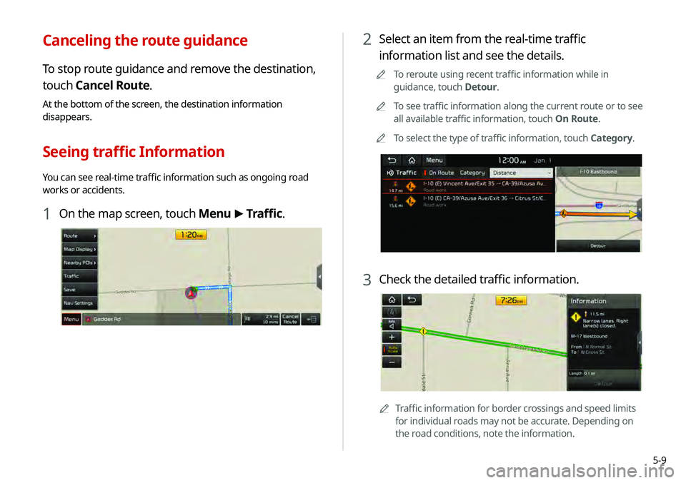 KIA TELLURIDE 2020  Navigation System Quick Reference Guide 5-9
2 Select an item from the real-time traffic 
information list and see the details.
0000
A
To reroute using recent traffic information while in 
guidance, touch Detour.
0000
A
To see traffic inform