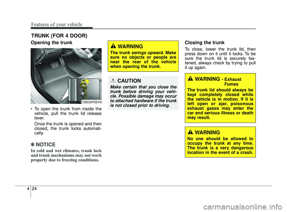 KIA RIO 2022 Owners Manual Features of your vehicle
24
4
Opening the trunk
To open the trunk from inside the
vehicle, pull the trunk lid release
lever.
Once the trunk is opened and then
closed, the trunk locks automati-
cally KIA RIO 2022 Owners Manual Features of your vehicle
24
4
Opening the trunk
To open the trunk from inside the
vehicle, pull the trunk lid release
lever.
Once the trunk is opened and then
closed, the trunk locks automati-
cally