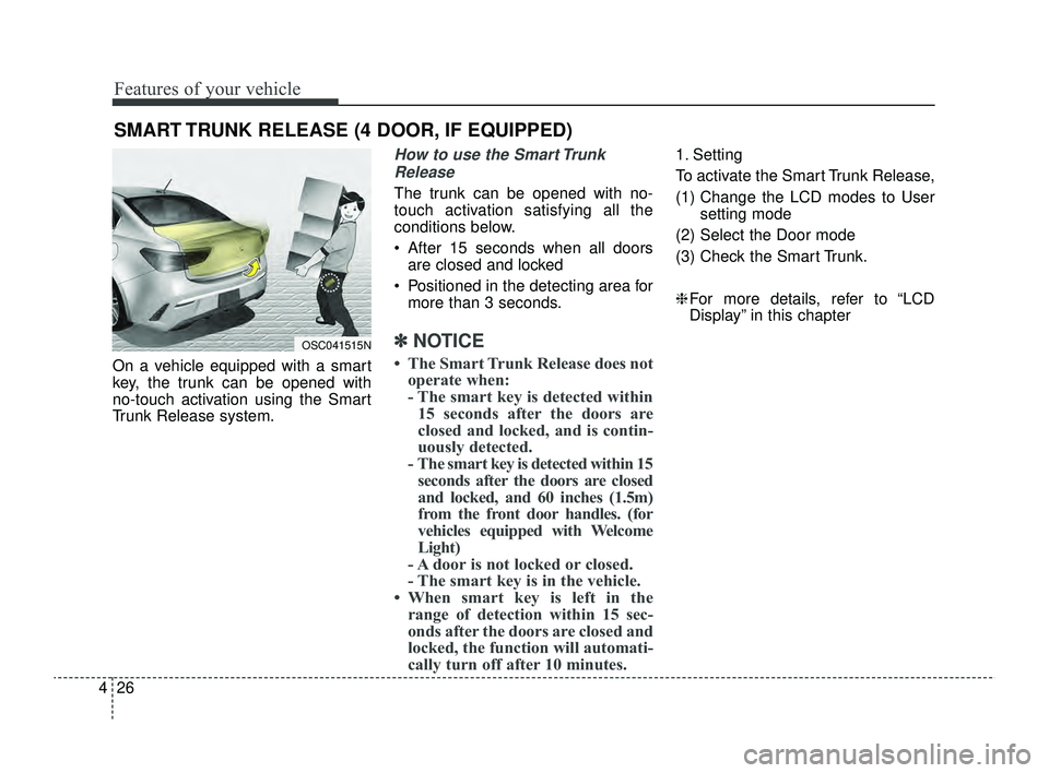 KIA RIO 2022 Owners Manual Features of your vehicle
26
4
On a vehicle equipped with a smart
key, the trunk can be opened with
no-touch activation using the Smart
Trunk Release system.
How to use the Smart Trunk
Release
The trun KIA RIO 2022 Owners Manual Features of your vehicle
26
4
On a vehicle equipped with a smart
key, the trunk can be opened with
no-touch activation using the Smart
Trunk Release system.
How to use the Smart Trunk
Release
The trun
