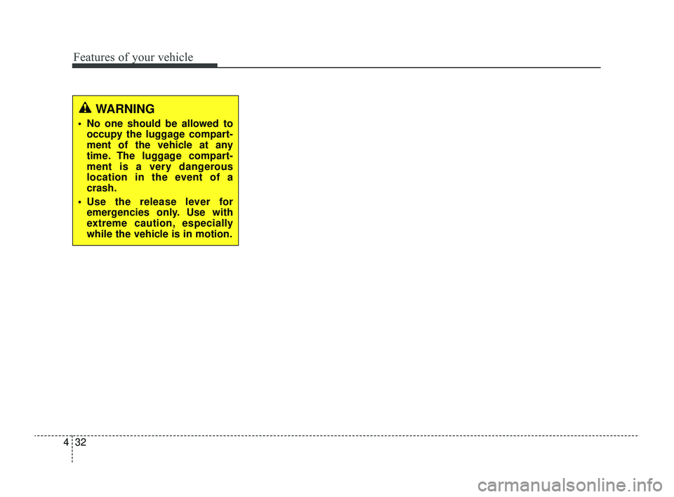KIA RIO 2022  Owners Manual Features of your vehicle
32
4
WARNING
 No one should be allowed to
occupy the luggage compart-
ment of the vehicle at any
time. The luggage compart-
ment is a very dangerous
location in the event of 