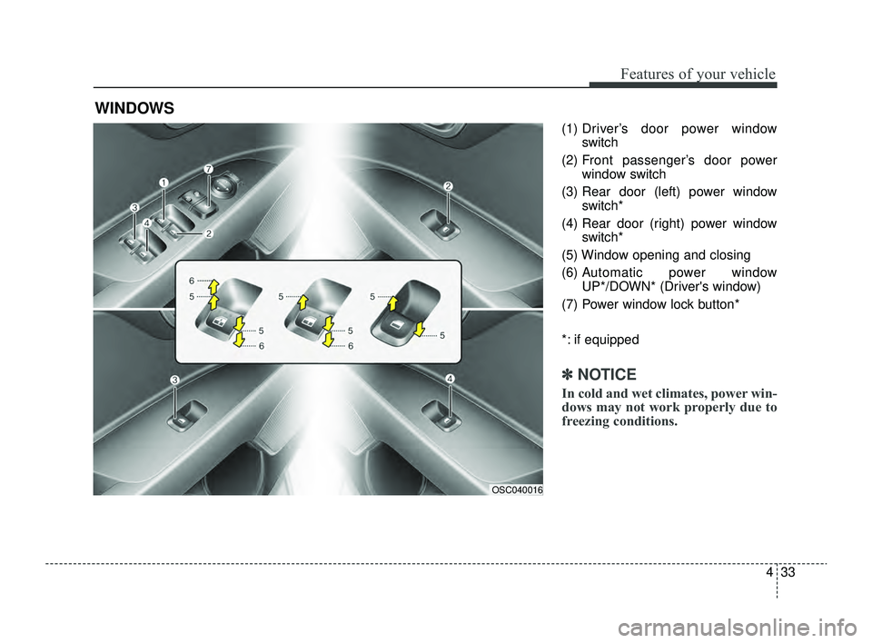 KIA RIO 2022  Owners Manual 433
Features of your vehicle
(1) Driver’s door power windowswitch
(2) Front passenger’s door power window switch
(3) Rear door (left) power window switch*
(4) Rear door (right) power window switch