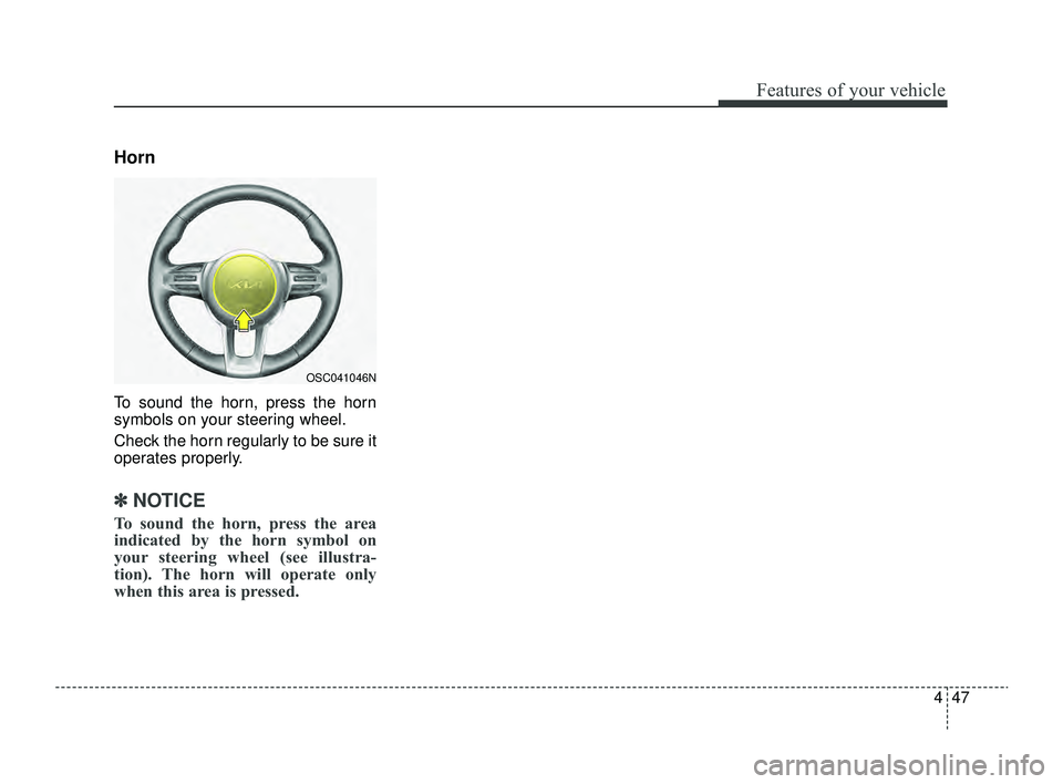 KIA RIO 2022  Owners Manual 447
Features of your vehicle
Horn
To sound the horn, press the horn
symbols on your steering wheel.
Check the horn regularly to be sure it
operates properly.
✽ ✽   
NOTICE
To sound the horn, press