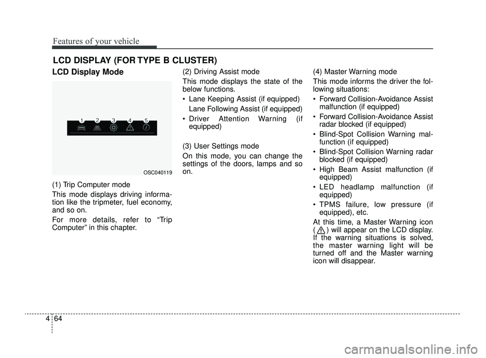 KIA RIO 2022 Owners Manual Features of your vehicle
64
4
LCD DISPLAY (FOR TYPE B CLUSTER)
LCD Display Mode
(1) Trip Computer mode
This mode displays driving informa-
tion like the tripmeter, fuel economy,
and so on.
For more d KIA RIO 2022 Owners Manual Features of your vehicle
64
4
LCD DISPLAY (FOR TYPE B CLUSTER)
LCD Display Mode
(1) Trip Computer mode
This mode displays driving informa-
tion like the tripmeter, fuel economy,
and so on.
For more d