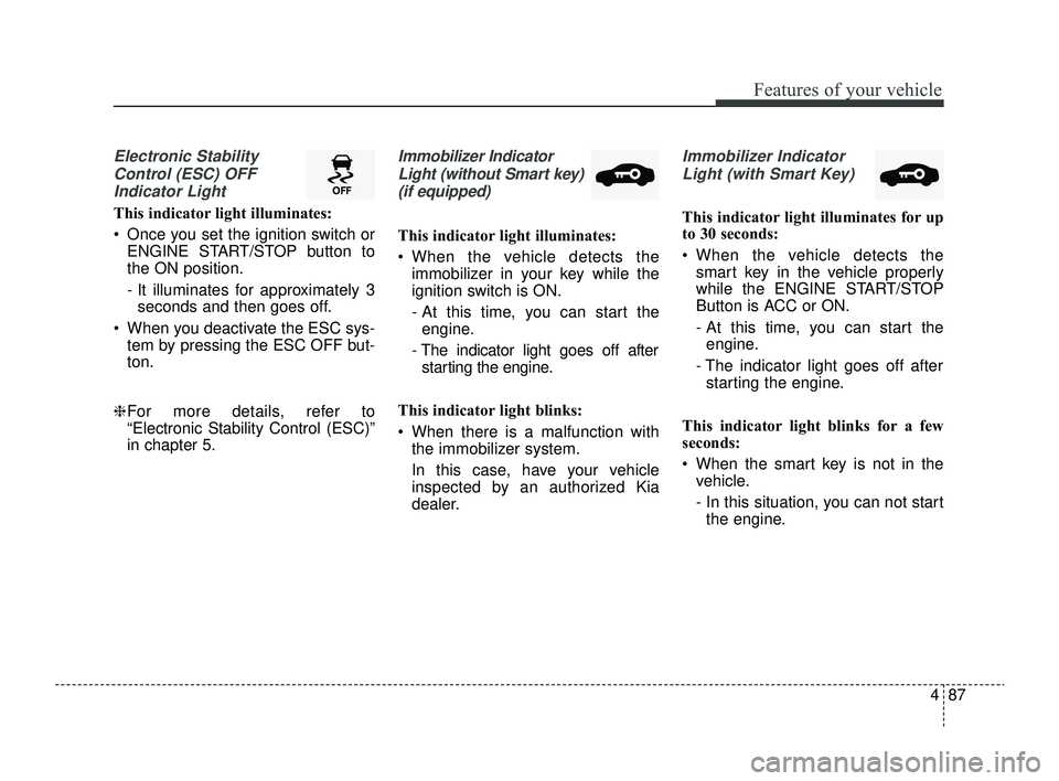 KIA RIO 2022 Owners Manual 487
Features of your vehicle
Electronic StabilityControl (ESC) OFFIndicator Light
This indicator light illuminates:
Once you set the ignition switch or ENGINE START/STOP button to
the ON position.
- KIA RIO 2022 Owners Manual 487
Features of your vehicle
Electronic StabilityControl (ESC) OFFIndicator Light
This indicator light illuminates:
Once you set the ignition switch or ENGINE START/STOP button to
the ON position.
-