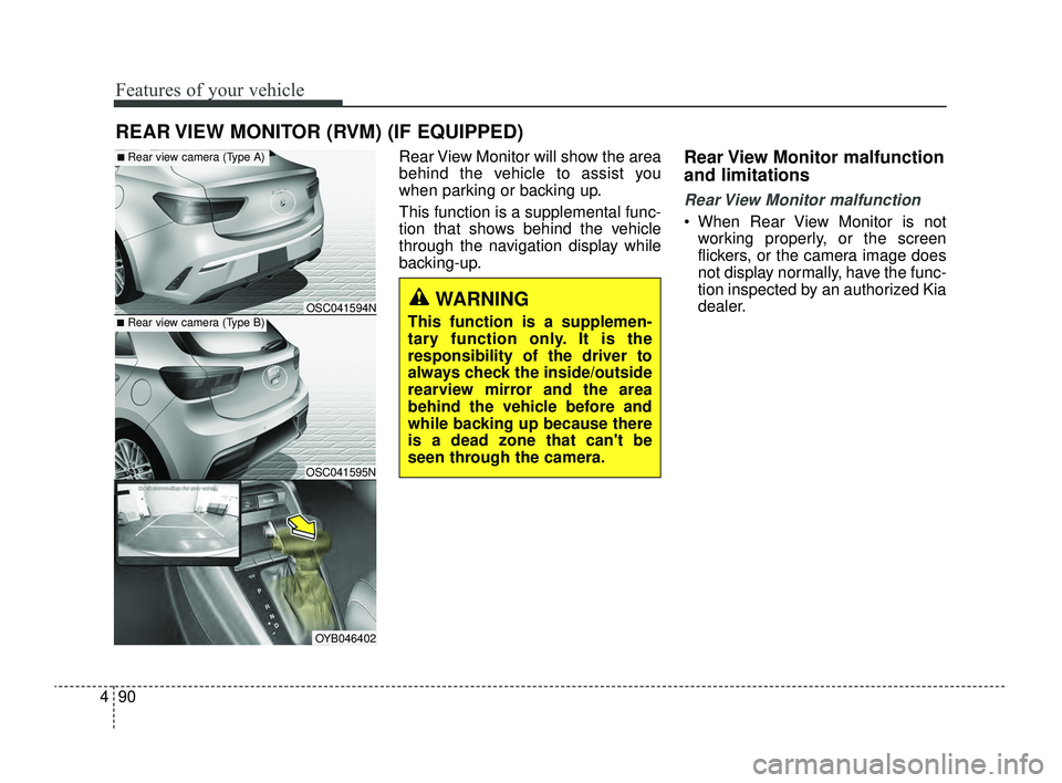 KIA RIO 2022  Owners Manual Features of your vehicle
90
4
Rear View Monitor will show the area
behind the vehicle to assist you
when parking or backing up.
This function is a supplemental func-
tion that shows behind the vehicle