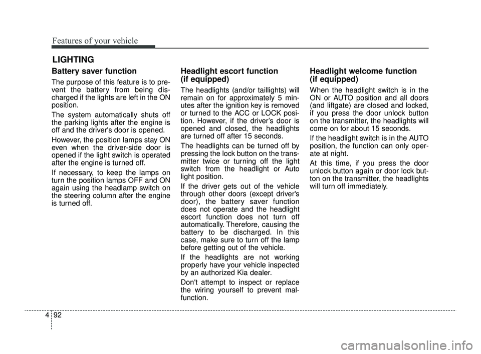 KIA RIO 2022 Owners Manual Features of your vehicle
92
4
Battery saver function
The purpose of this feature is to pre-
vent the battery from being dis-
charged if the lights are left in the ON
position.
The system automatically KIA RIO 2022 Owners Manual Features of your vehicle
92
4
Battery saver function
The purpose of this feature is to pre-
vent the battery from being dis-
charged if the lights are left in the ON
position.
The system automatically