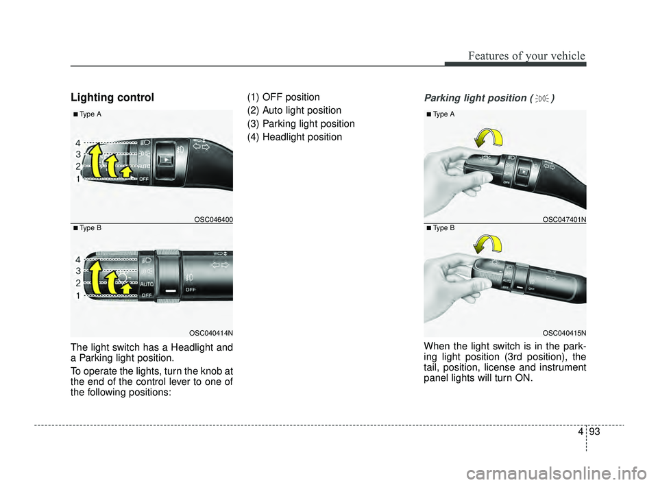 KIA RIO 2022  Owners Manual 493
Features of your vehicle
Lighting control
The light switch has a Headlight and
a Parking light position.
To operate the lights, turn the knob at
the end of the control lever to one of
the followin