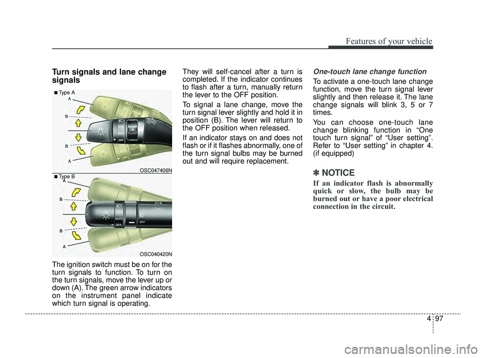 KIA RIO 2022 Owners Manual 497
Features of your vehicle
Turn signals and lane change
signals
The ignition switch must be on for the
turn signals to function. To turn on
the turn signals, move the lever up or
down (A). The green KIA RIO 2022 Owners Manual 497
Features of your vehicle
Turn signals and lane change
signals
The ignition switch must be on for the
turn signals to function. To turn on
the turn signals, move the lever up or
down (A). The green