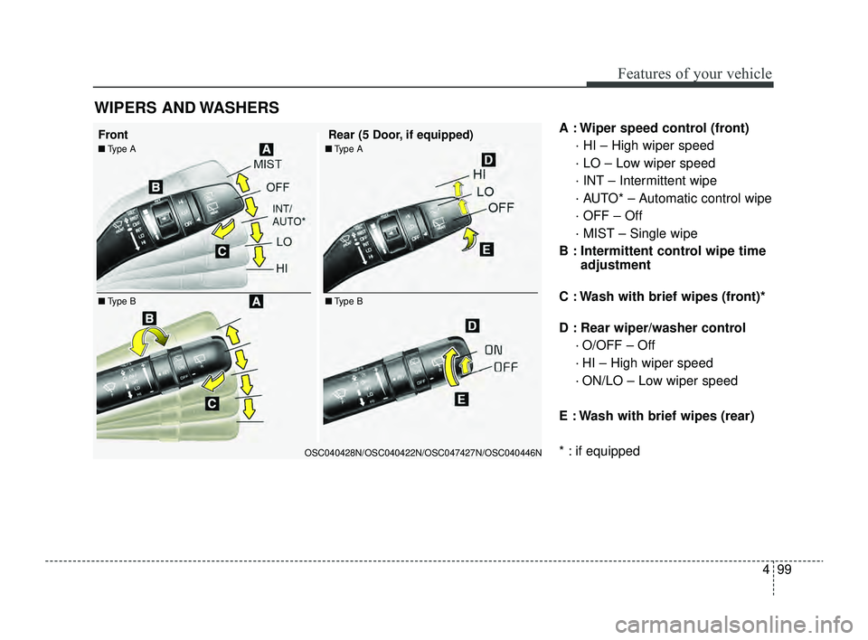 KIA RIO 2022  Owners Manual 499
Features of your vehicle
A : Wiper speed control (front)· HI – High wiper speed
· LO – Low wiper speed
· INT – Intermittent wipe
· AUTO* – Automatic control wipe
· OFF – Off
· MIST