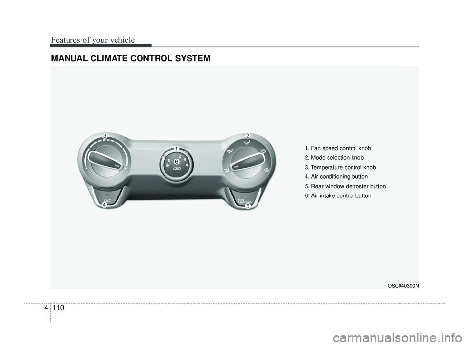 KIA RIO 2022  Owners Manual Features of your vehicle
110
4
MANUAL CLIMATE CONTROL SYSTEM
OSC040300N
1. Fan speed control knob
2. Mode selection knob
3. Temperature control knob
4. Air conditioning button
5. Rear window defroster