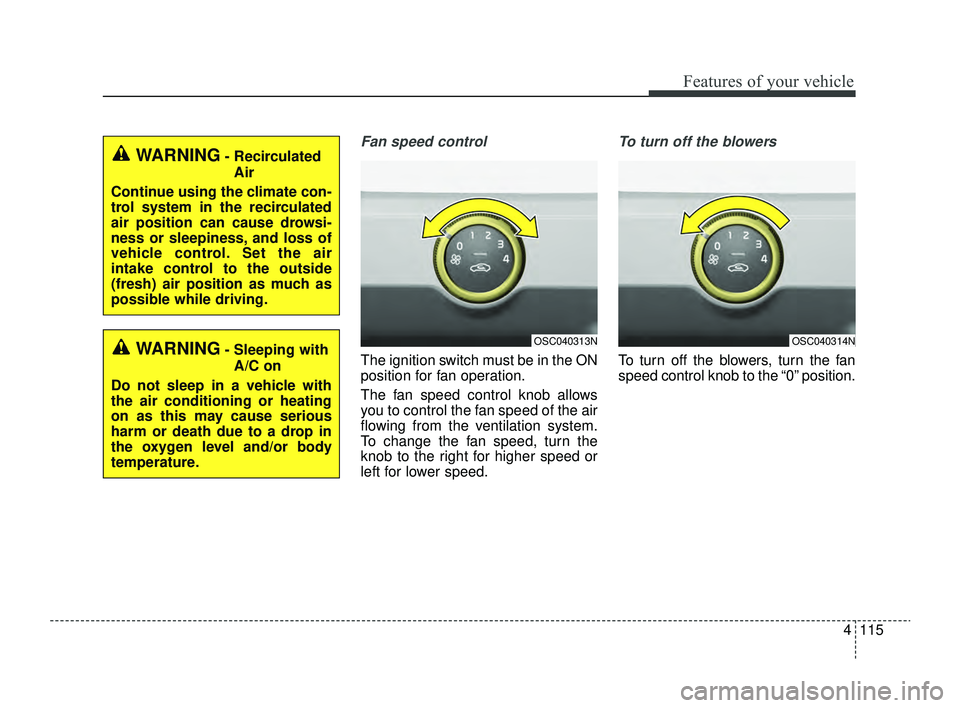KIA RIO 2022  Owners Manual 4115
Features of your vehicle
Fan speed control
The ignition switch must be in the ON
position for fan operation.
The fan speed control knob allows
you to control the fan speed of the air
flowing from