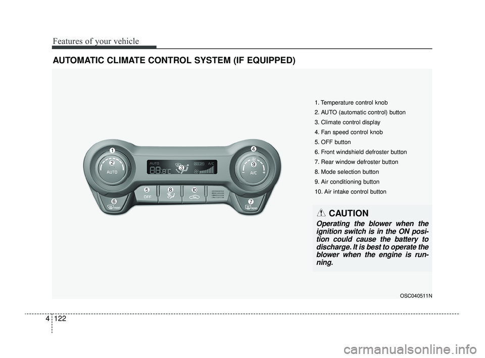 KIA RIO 2022  Owners Manual Features of your vehicle
122
4
AUTOMATIC CLIMATE CONTROL SYSTEM (IF EQUIPPED)
OSC040511N
1. Temperature control knob
2. AUTO (automatic control) button
3. Climate control display
4. Fan speed control 