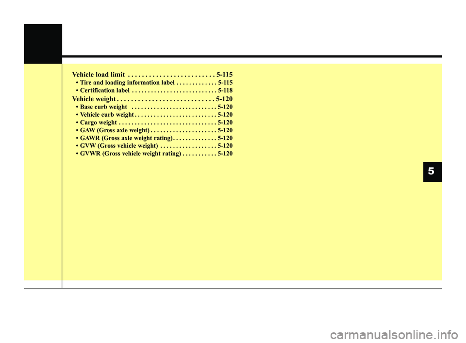 KIA RIO 2022  Owners Manual Vehicle load limit . . . . . . . . . . . . . . . . . . . . . . . . . 5-115
• Tire and loading information label . . . . . . . . . . . . . 5-115
• Certification label . . . . . . . . . . . . . . . 