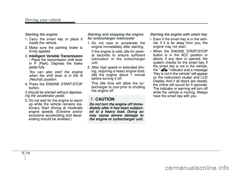 KIA RIO 2022 Owners Manual Driving your vehicle
14
5
Starting the engine
1. Carry the smart key or place it
inside the vehicle.
2. Make sure the parking brake is firmly applied.
3. Intelligent Variable Transmission
-Place the KIA RIO 2022 Owners Manual Driving your vehicle
14
5
Starting the engine
1. Carry the smart key or place it
inside the vehicle.
2. Make sure the parking brake is firmly applied.
3. Intelligent Variable Transmission
-Place the