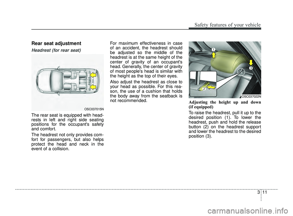 KIA RIO 2022 Owners Manual 311
Safety features of your vehicle
Rear seat adjustment
Headrest (for rear seat)
The rear seat is equipped with head-
rests in left and right side seating
positions for the occupants safety
and comf KIA RIO 2022 Owners Manual 311
Safety features of your vehicle
Rear seat adjustment
Headrest (for rear seat)
The rear seat is equipped with head-
rests in left and right side seating
positions for the occupants safety
and comf