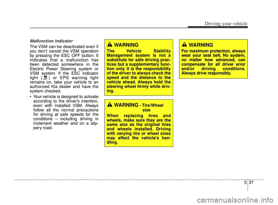 KIA RIO 2022 Owners Manual 537
Driving your vehicle
Malfunction indicator
The VSM can be deactivated even if
you don’t cancel the VSM operation
by pressing the ESC OFF button. It
indicates that a malfunction has
been detected KIA RIO 2022 Owners Manual 537
Driving your vehicle
Malfunction indicator
The VSM can be deactivated even if
you don’t cancel the VSM operation
by pressing the ESC OFF button. It
indicates that a malfunction has
been detected