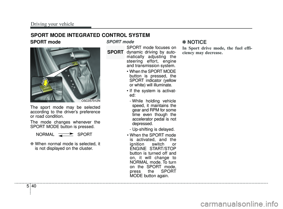 KIA RIO 2022 Owners Manual Driving your vehicle
40
5
SPORT mode
The sport mode may be selected
according to the driver’s preference
or road condition.
The mode changes whenever the
SPORT MODE button is pressed.
❈ When norm KIA RIO 2022 Owners Manual Driving your vehicle
40
5
SPORT mode
The sport mode may be selected
according to the driver’s preference
or road condition.
The mode changes whenever the
SPORT MODE button is pressed.
❈ When norm