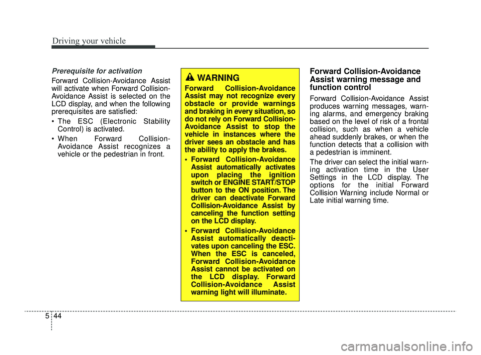 KIA RIO 2022 Owners Manual Driving your vehicle
44
5
Prerequisite for activation
Forward Collision-Avoidance Assist
will activate when Forward Collision-
Avoidance Assist is selected on the
LCD display, and when the following
p KIA RIO 2022 Owners Manual Driving your vehicle
44
5
Prerequisite for activation
Forward Collision-Avoidance Assist
will activate when Forward Collision-
Avoidance Assist is selected on the
LCD display, and when the following
p