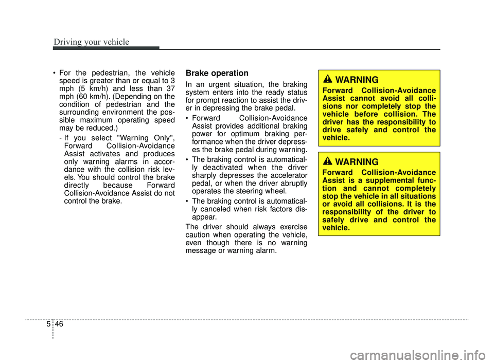 KIA RIO 2022 Owners Manual Driving your vehicle
46
5
For the pedestrian, the vehicle
speed is greater than or equal to 3
mph (5 km/h) and less than 37
mph (60 km/h). (Depending on the
condition of pedestrian and the
surroundi KIA RIO 2022 Owners Manual Driving your vehicle
46
5
For the pedestrian, the vehicle
speed is greater than or equal to 3
mph (5 km/h) and less than 37
mph (60 km/h). (Depending on the
condition of pedestrian and the
surroundi