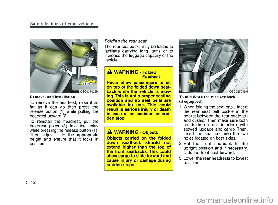 KIA RIO 2022 Owners Manual Safety features of your vehicle
12
3
Removal and installation
To remove the headrest, raise it as
far as it can go then press the
release button (1) while pulling the
headrest upward (2).
To reinstall KIA RIO 2022 Owners Manual Safety features of your vehicle
12
3
Removal and installation
To remove the headrest, raise it as
far as it can go then press the
release button (1) while pulling the
headrest upward (2).
To reinstall