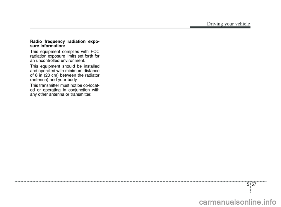 KIA RIO 2022  Owners Manual 557
Driving your vehicle
Radio frequency radiation expo-
sure information:
This equipment complies with FCC
radiation exposure limits set forth for
an uncontrolled environment.
This equipment should b