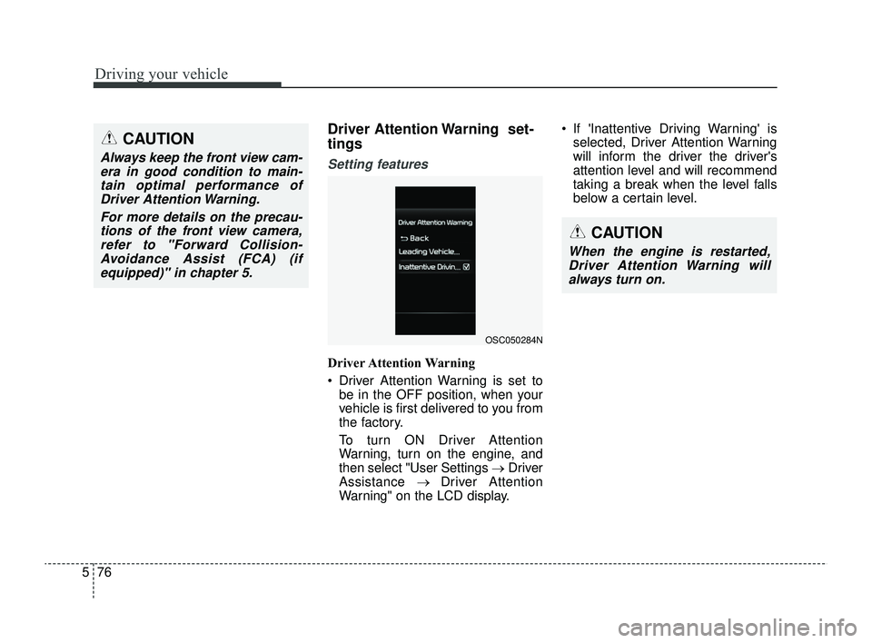 KIA RIO 2022  Owners Manual Driving your vehicle
76
5
Driver Attention Warning  set-
tings
Setting features
Driver Attention Warning
 Driver Attention Warning is set to
be in the OFF position, when your
vehicle is first deliver