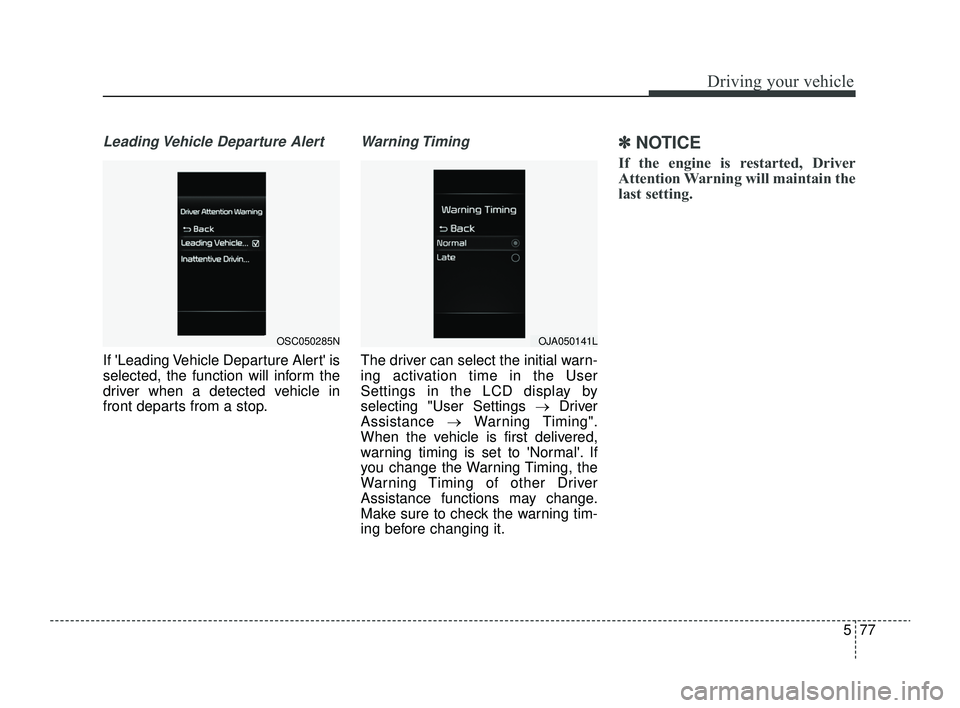KIA RIO 2022  Owners Manual 577
Driving your vehicle
Leading Vehicle Departure Alert
If Leading Vehicle Departure Alert is
selected, the function will inform the
driver when a detected vehicle in
front departs from a stop.
War