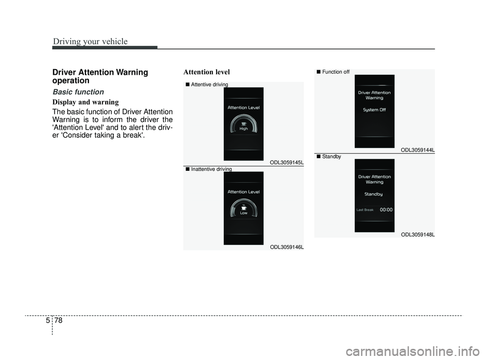 KIA RIO 2022  Owners Manual Driving your vehicle
78
5
Driver Attention Warning
operation
Basic function
Display and warning
The basic function of Driver Attention
Warning is to inform the driver the
Attention Level and to aler